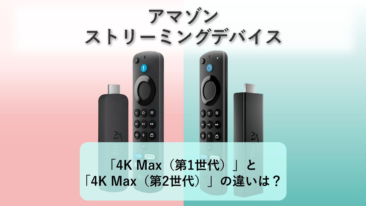 「Fire TV Stick 4K Max(第1世代)」と「Fire TV Stick 4K Max(第2世代)」の違いは?【アマゾン ストリーミングデバイス】