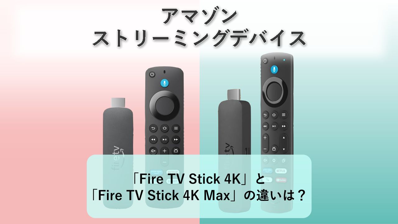 「Fire TV Stick 4K」と「Fire TV Stick 4K Max」の違いは?【アマゾン ストリーミングデバイス】