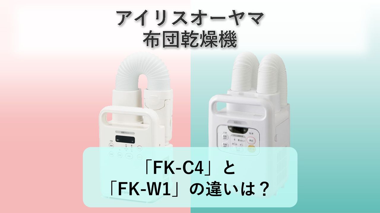 「FK-C4」と「FK-W1」の違いは？【アイリスオーヤマ 布団乾燥機】