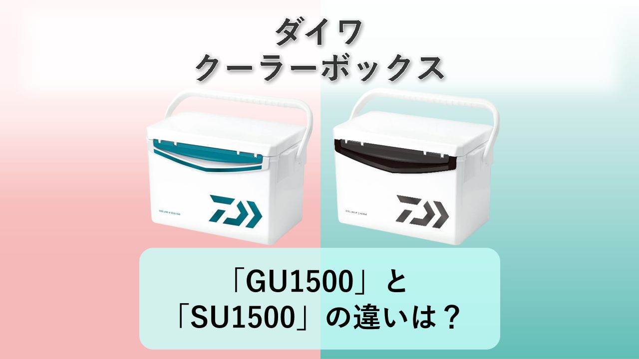 「GU1500」と「SU1500」の違いは？【ダイワ クーラーボックス】