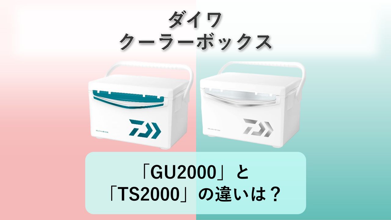 「GU2000」と「TS2000」の違いは？【ダイワ クーラーボックス】