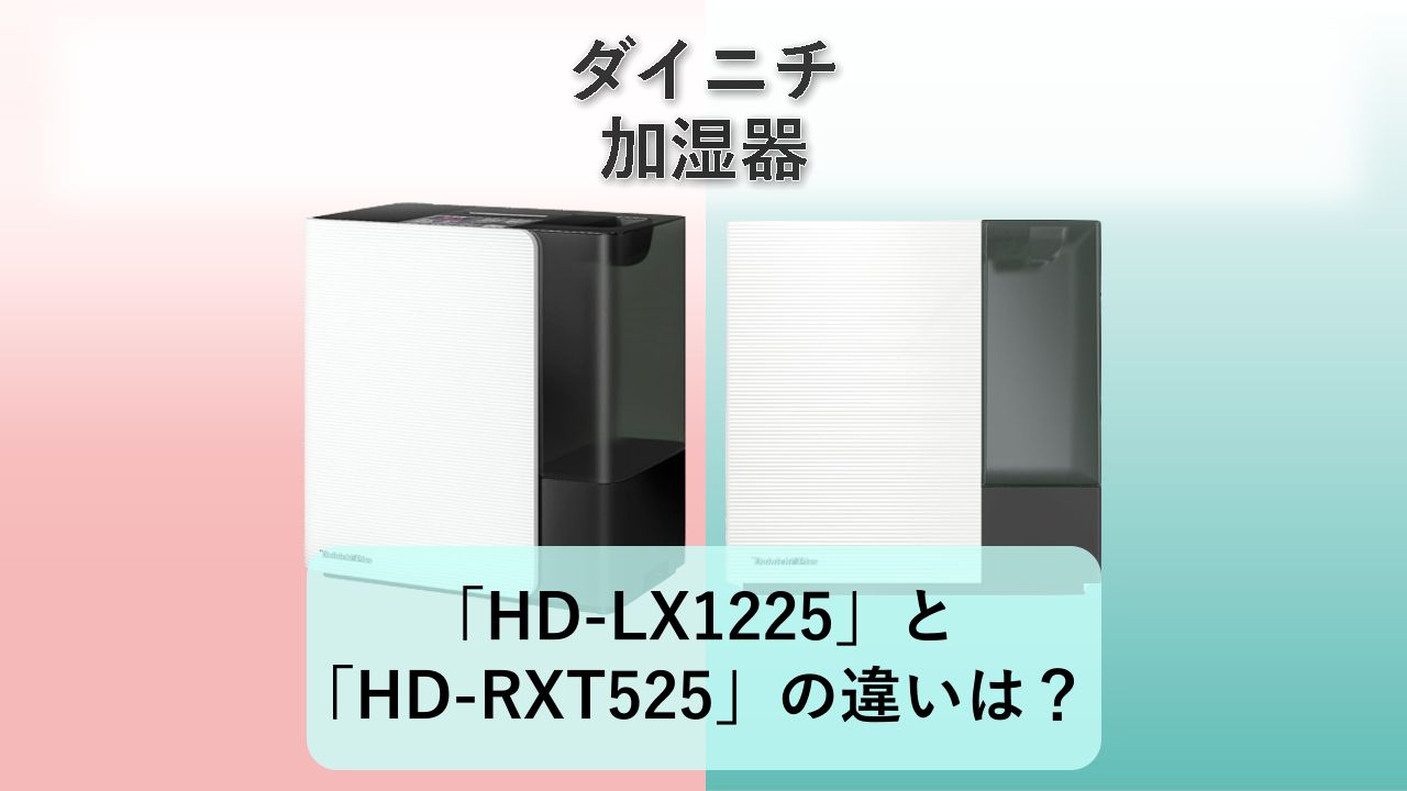 「HD-LX1225」と「HD-RXT525」の違いは?【ダイニチ 加湿器】