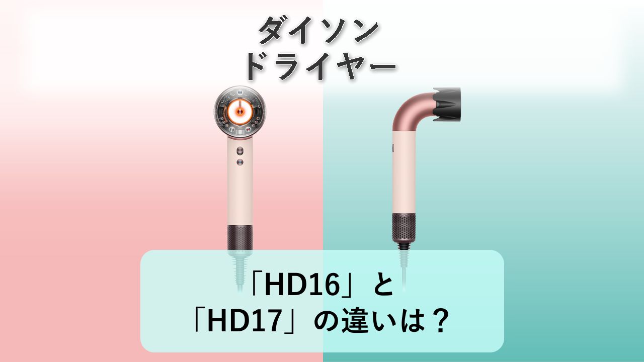 「HD16」と「HD17」の違いは？【ダイソン ドライヤー】