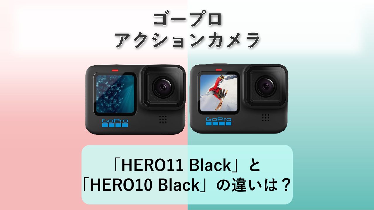 「HERO11 Black」と「HERO10 Black」の違いは?【ゴープロ アクションカメラ】