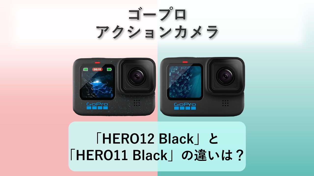 「HERO12 Black」と「HERO11 Black」の違いは？【ゴープロ アクションカメラ】