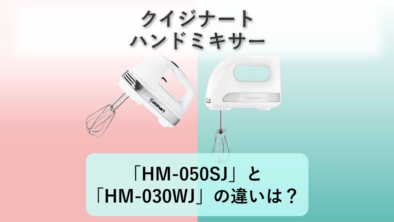 「HM-050SJ」と「HM-030WJ」の違いは?【クイジナート ハンドミキサー】