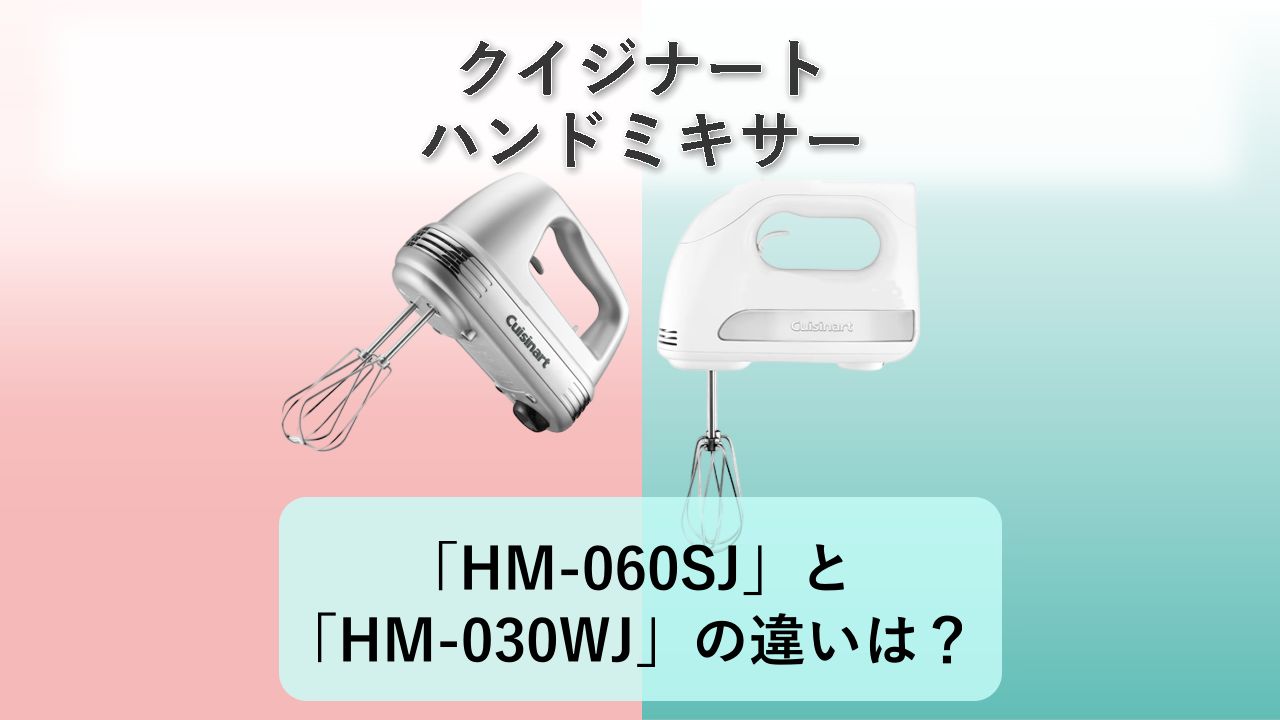 「HM-060SJ」と「HM-030WJ」の違いは？【クイジナート ハンドミキサー】