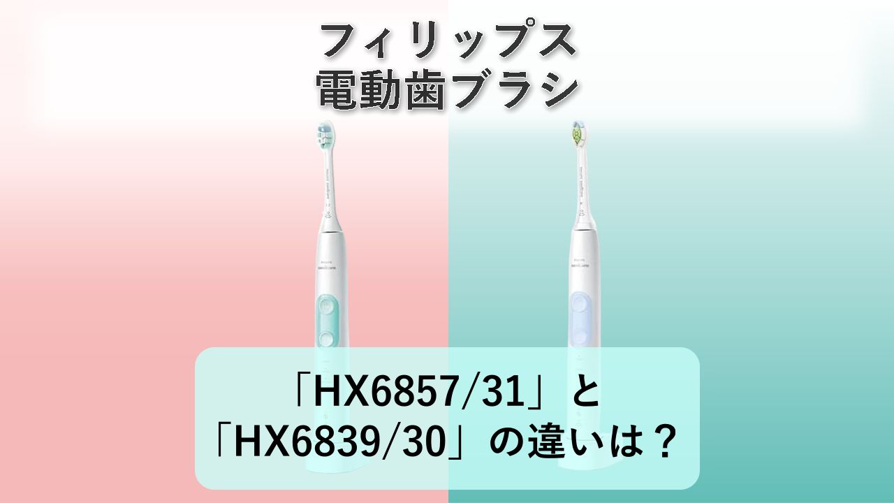 「HX6857/31」と「HX6839/30」の違いは?【フィリップス 電動歯ブラシ】