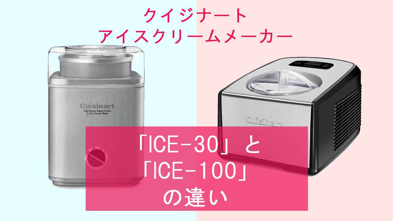 【クイジナート アイスクリームメーカー】ICE-30とICE-100の違いは？