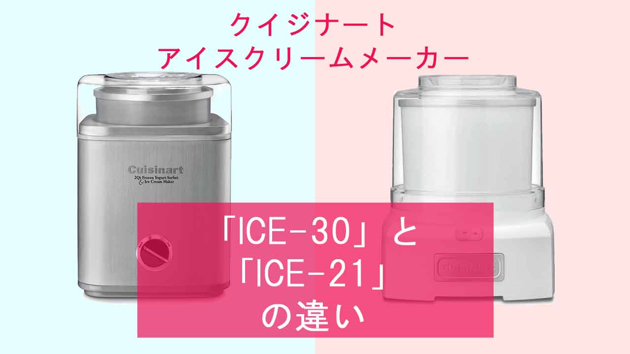 【クイジナート アイスクリームメーカー】ICE-30とICE-21の違いは？