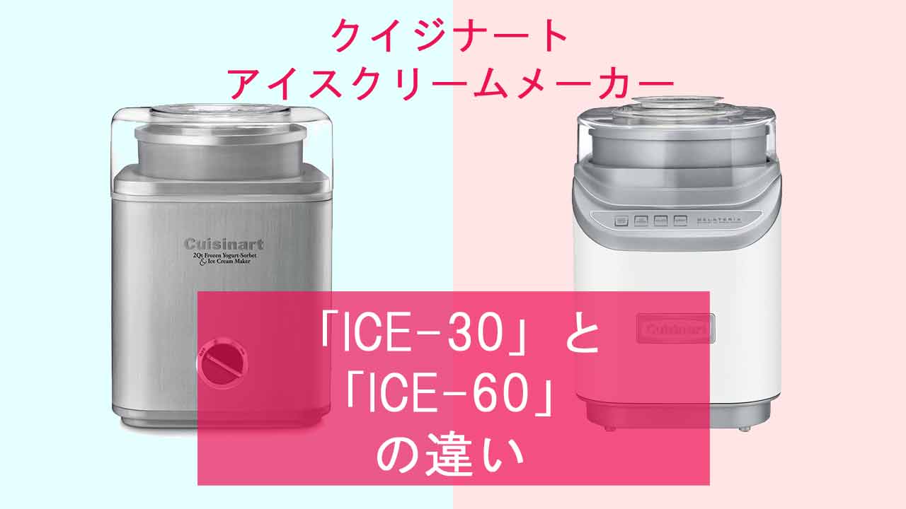 【クイジナート アイスクリームメーカー】ICE-30とICE-60の違いは？