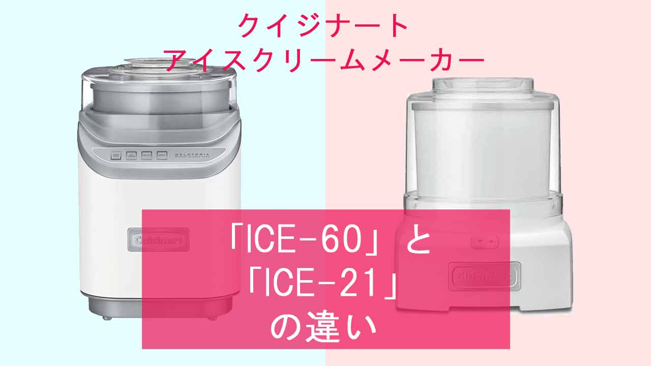 【クイジナート アイスクリームメーカー】ICE-60とICE-21の違いは？
