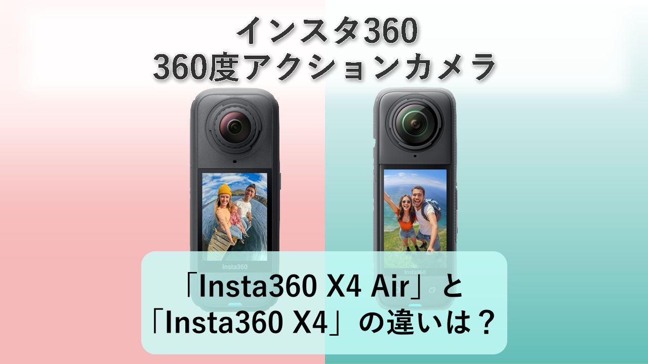 「Insta360 X4 Air」と「Insta360 X4」の違いは?【インスタ360 360度アクションカメラ】