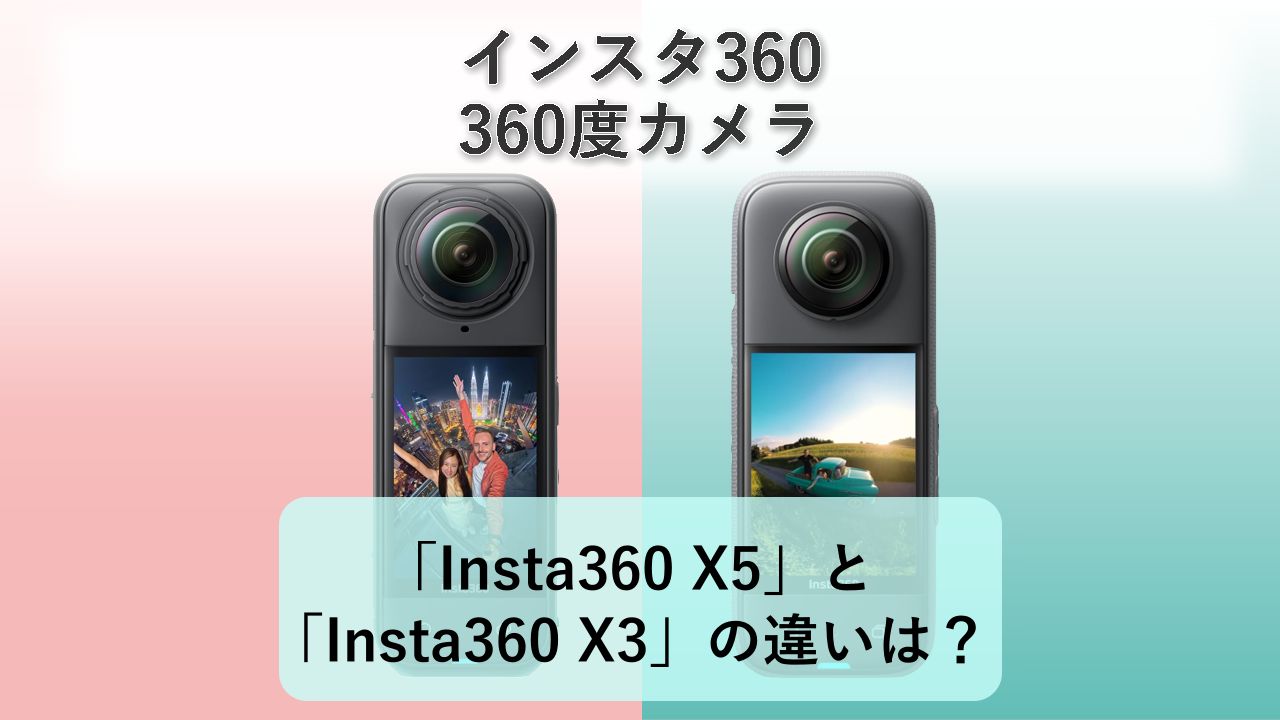 「Insta360 X5」と「Insta360 X3」の違いは？【インスタ360 360度カメラ】