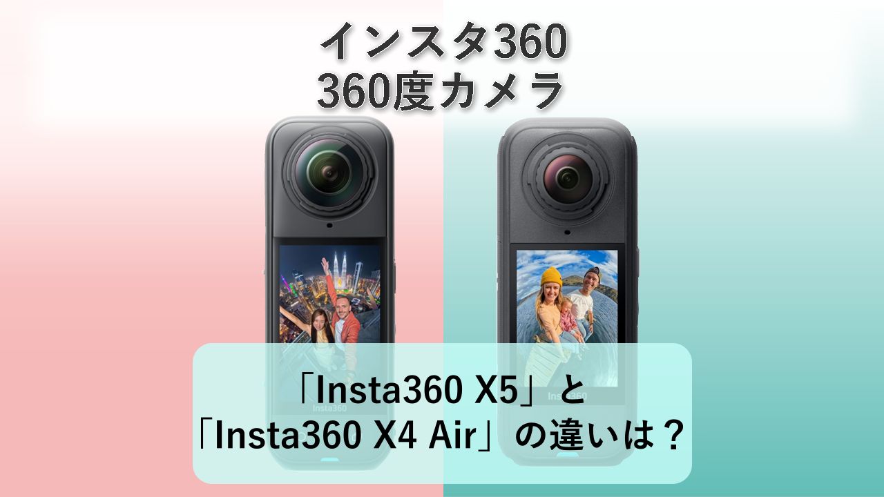 「Insta360 X5」と「Insta360 X4 Air」の違いは?【インスタ360 360度カメラ】