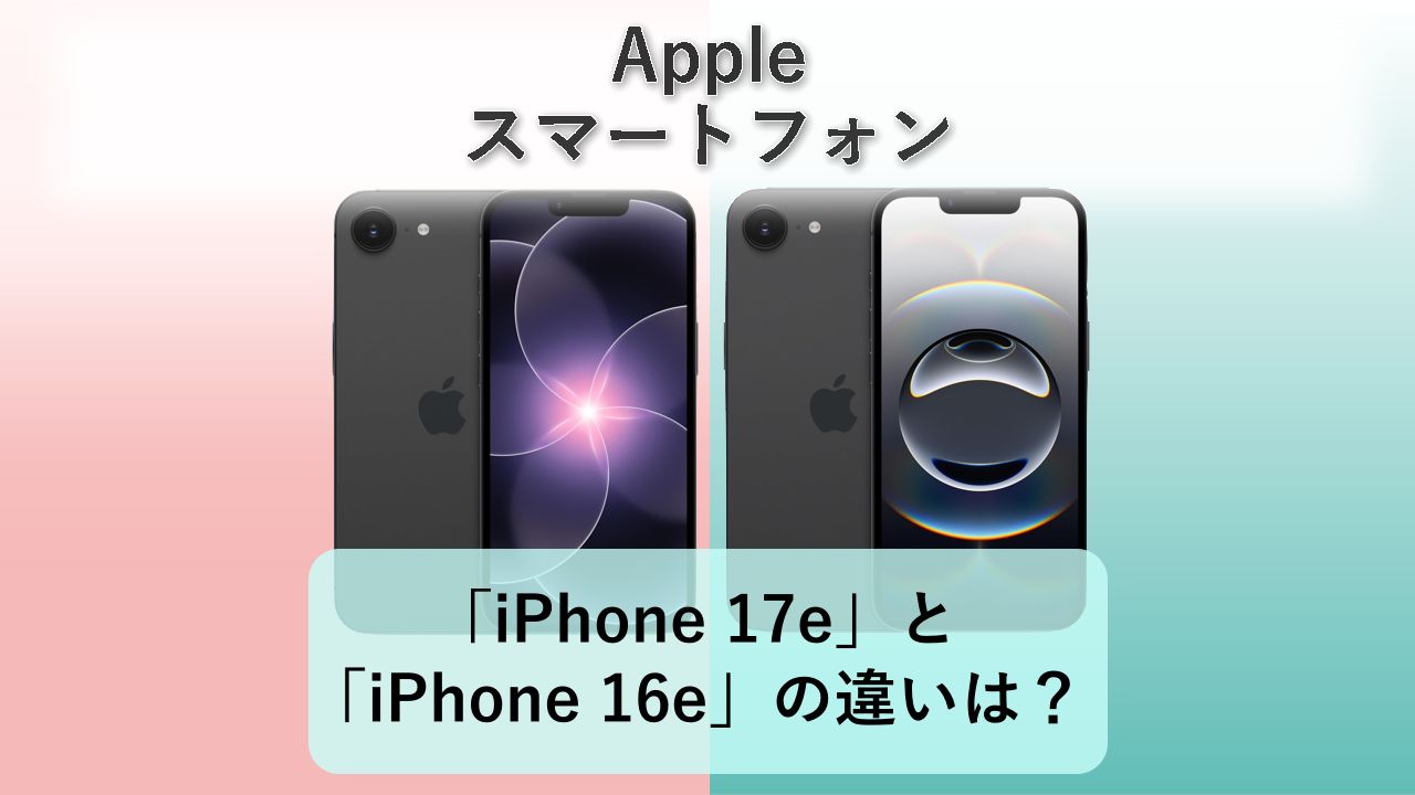 「iPhone 17e」と「iPhone 16e」の違いは?【Apple スマートフォン】