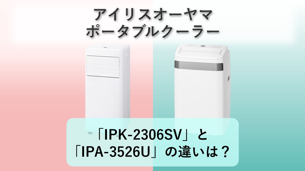 「IPK-2306SV」と「IPA-3526U」の違いは?【アイリスオーヤマ ポータブルクーラー】