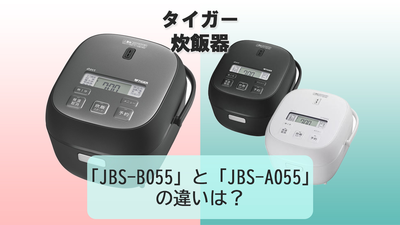 「JBS-B055」と「JBS-A055」の違いは？【タイガー炊飯器】