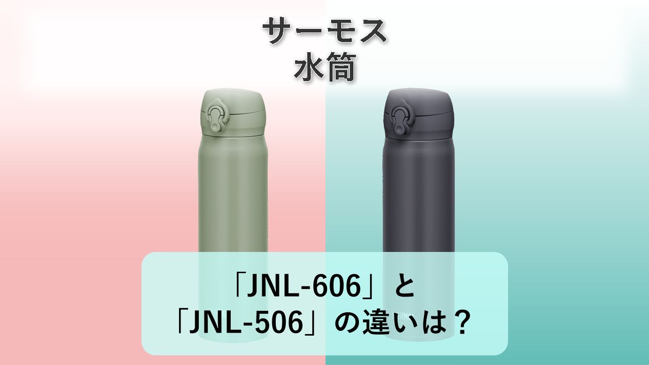 「JNL-606」と「JNL-506」の違いは?【サーモス 水筒】