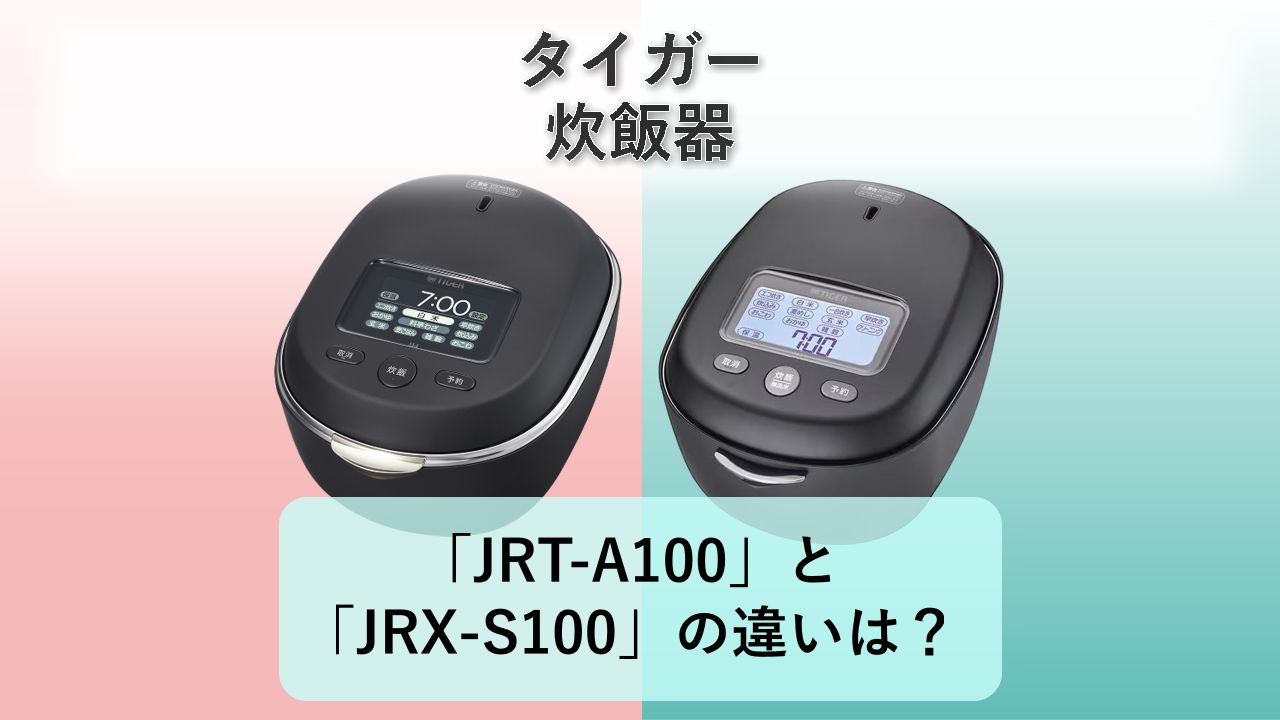 「JRT-A100」と「JRX-S100」の違いは？【タイガー 炊飯器】