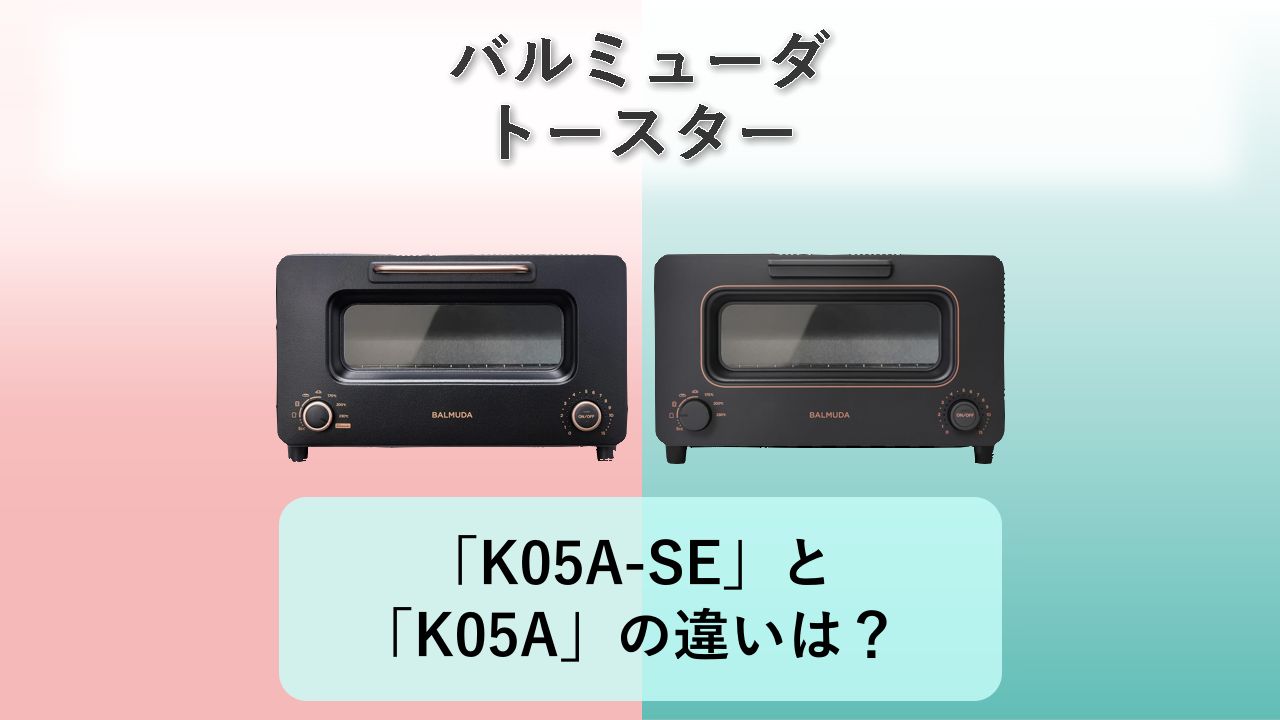 「K05A-SE」と「K05A」の違いは？【バルミューダ トースター】
