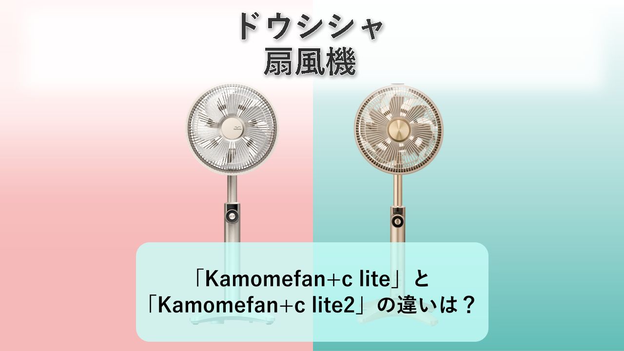 「Kamomefan+c lite」と「Kamomefan+c lite2」の違いは？【ドウシシャ 扇風機】