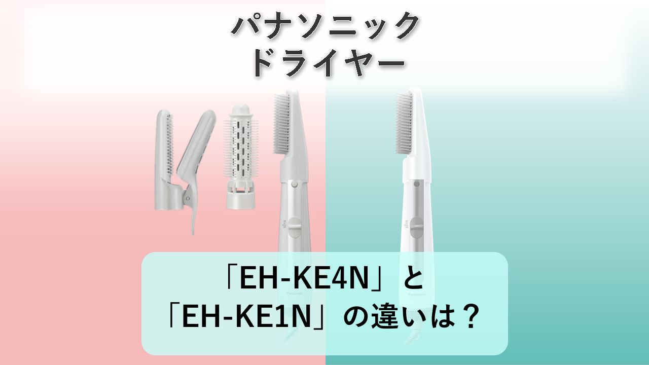 「EH-KE4N」と「EH-KE1N」の違いは？【パナソニック ドライヤー】
