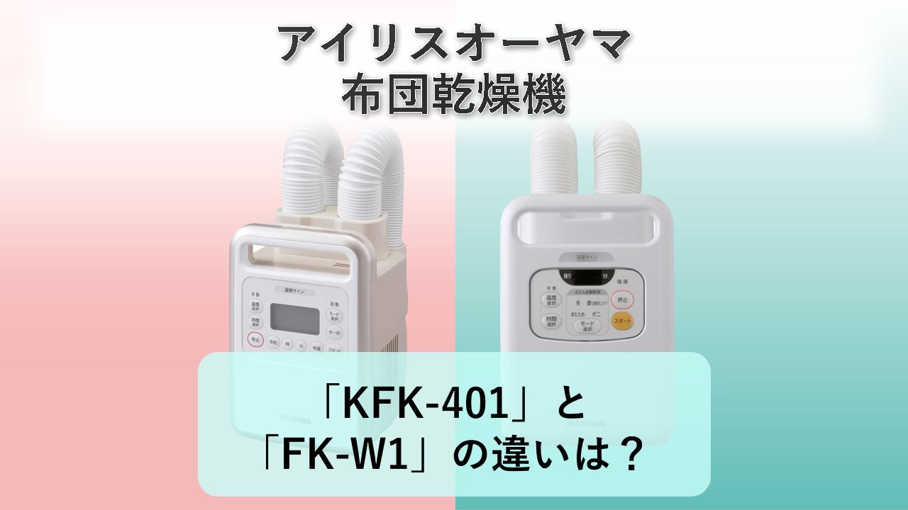 「KFK-401」と「FK-W1」の違いは？【アイリスオーヤマ 布団乾燥機】