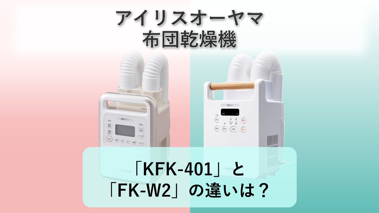 「KFK-401」と「FK-W2」の違いは？【アイリスオーヤマ 布団乾燥機】