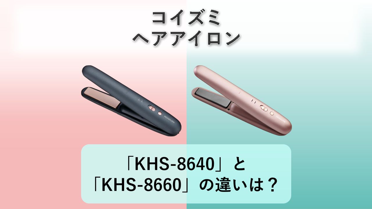 「KHS-8640」と「KHS-8660」の違いは?【コイズミ ヘアアイロン】