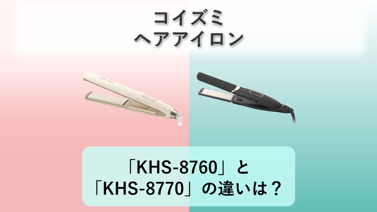 「KHS-8760」と「KHS-8770」の違いは？【コイズミ ヘアアイロン】