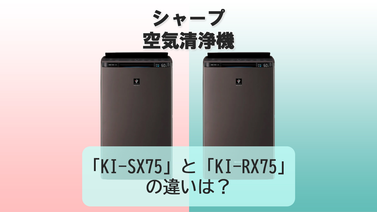 「KI-SX75」と「KI-RX75」の違いは？【シャープ空気清浄機】