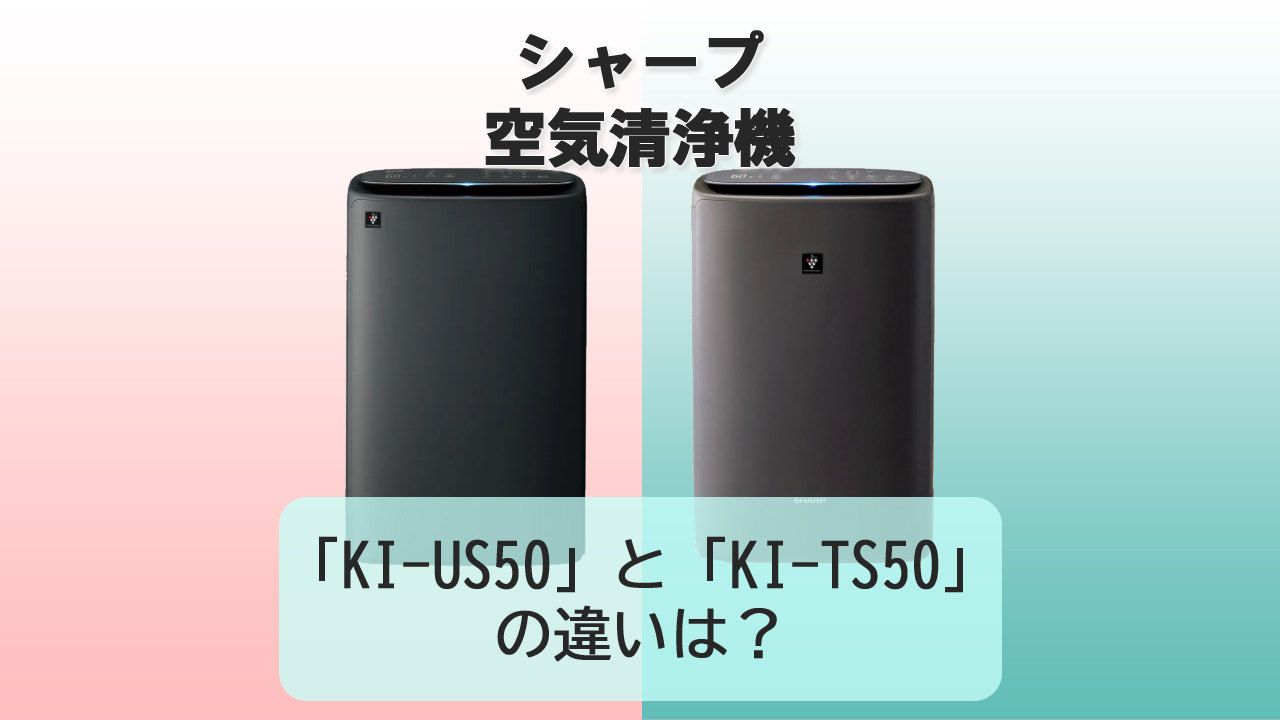 「KI-US50」と「KI-TS50」の違いは？【シャープ空気清浄機】