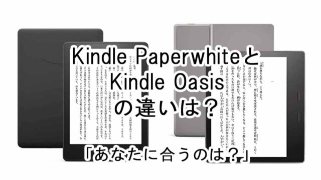 Kindle PaperwhiteとKindle Oasisの違いは？あなたに合うのはどっち？