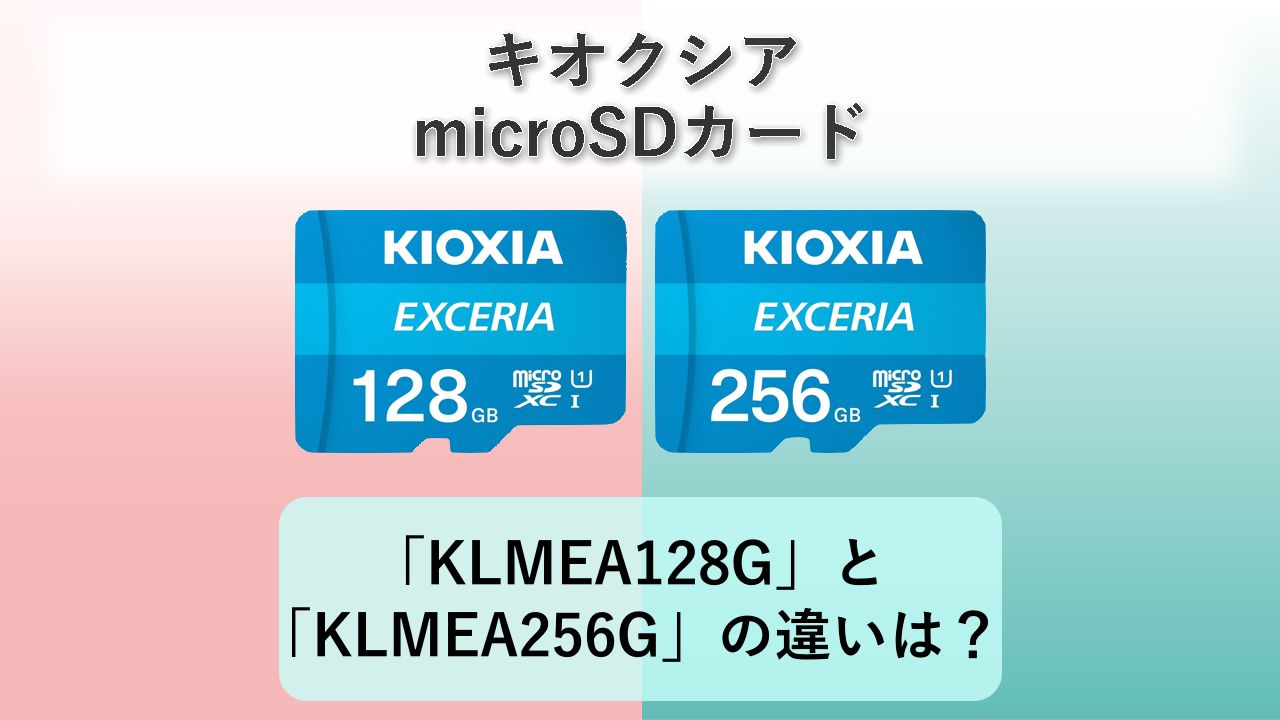 「KLMEA128G」と「KLMEA256G」の違いは？【キオクシア microSDカード】