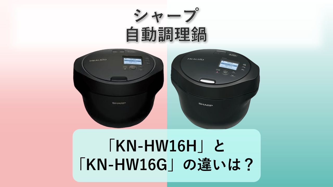 「KN-HW16H」と「KN-HW16G」の違いは?【シャープ 自動調理鍋】