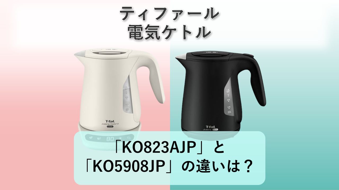 「KO823AJP」と「KO5908JP」の違いは?【ティファール 電気ケトル】