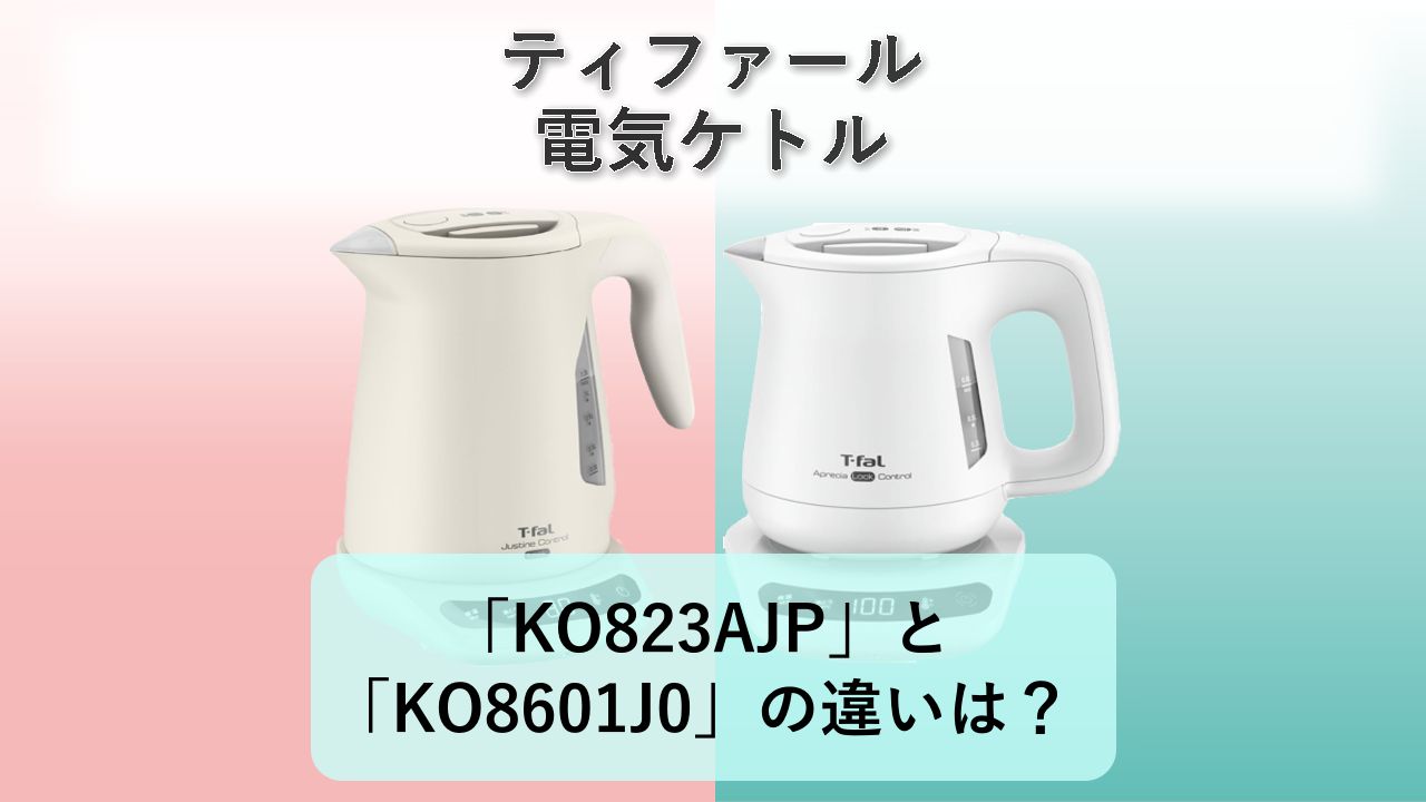 「KO823AJP」と「KO8601J0」の違いは?【ティファール 電気ケトル】