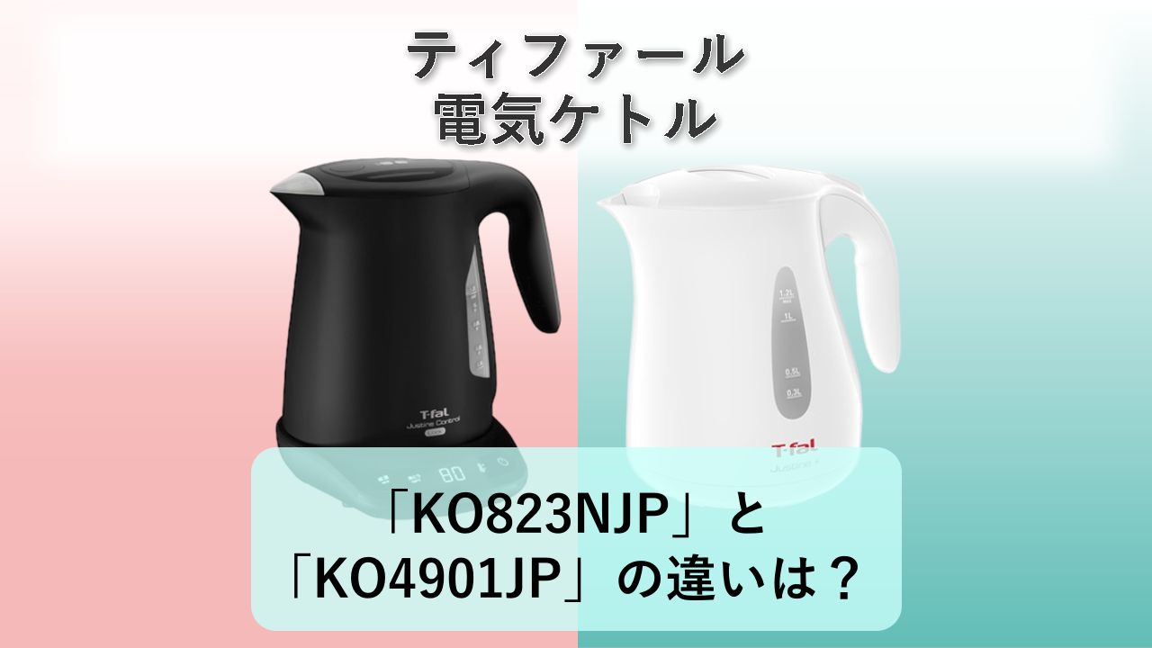 「KO823NJP」と「KO4901JP」の違いは?【ティファール 電気ケトル】