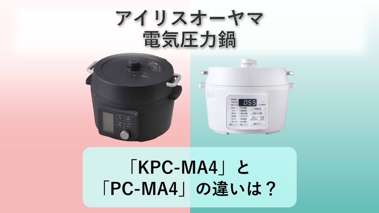「KPC-MA4」と「PC-MA4」の違いは？【アイリスオーヤマ 電気圧力鍋】