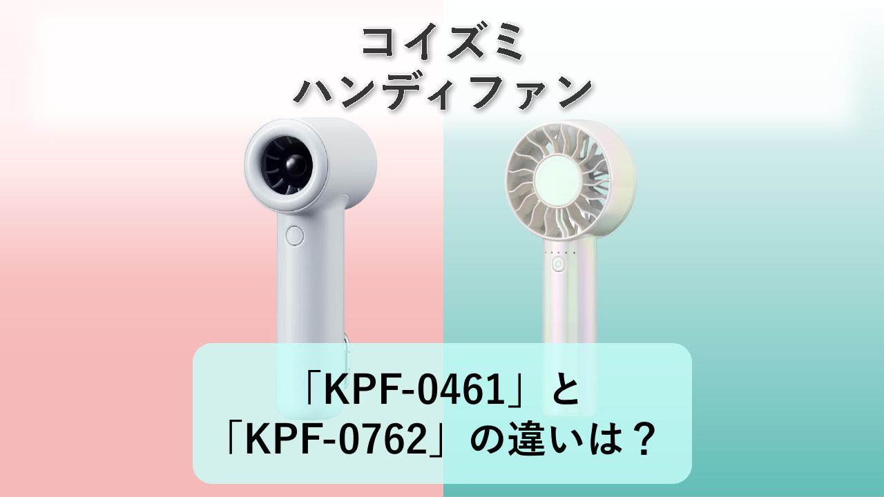 「KPF-0461」と「KPF-0762」の違いは？【コイズミ ハンディファン】