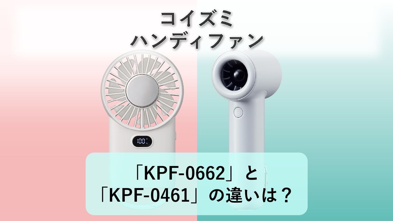 「KPF-0662」と「KPF-0461」の違いは？【コイズミ ハンディファン】