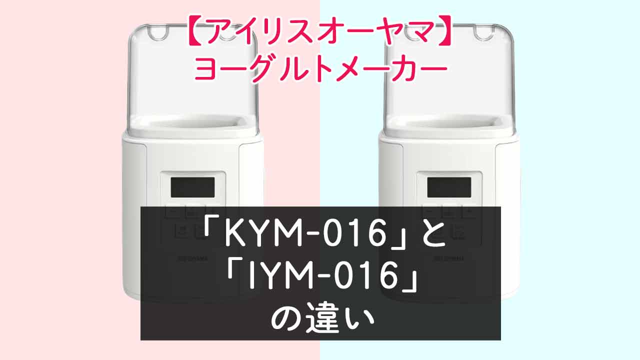 【アイリスオーヤマ ヨーグルトメーカー】KYM-016とIYM-016の違いは？