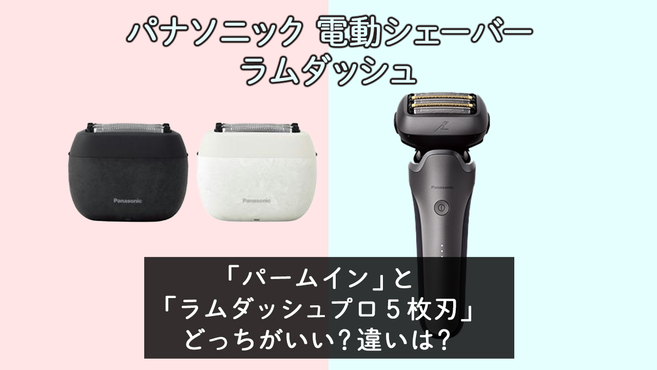 【パナソニック シェーバー】ラムダッシュパームインとラムダッシュプロ５枚刃どっちがいい？違いは？