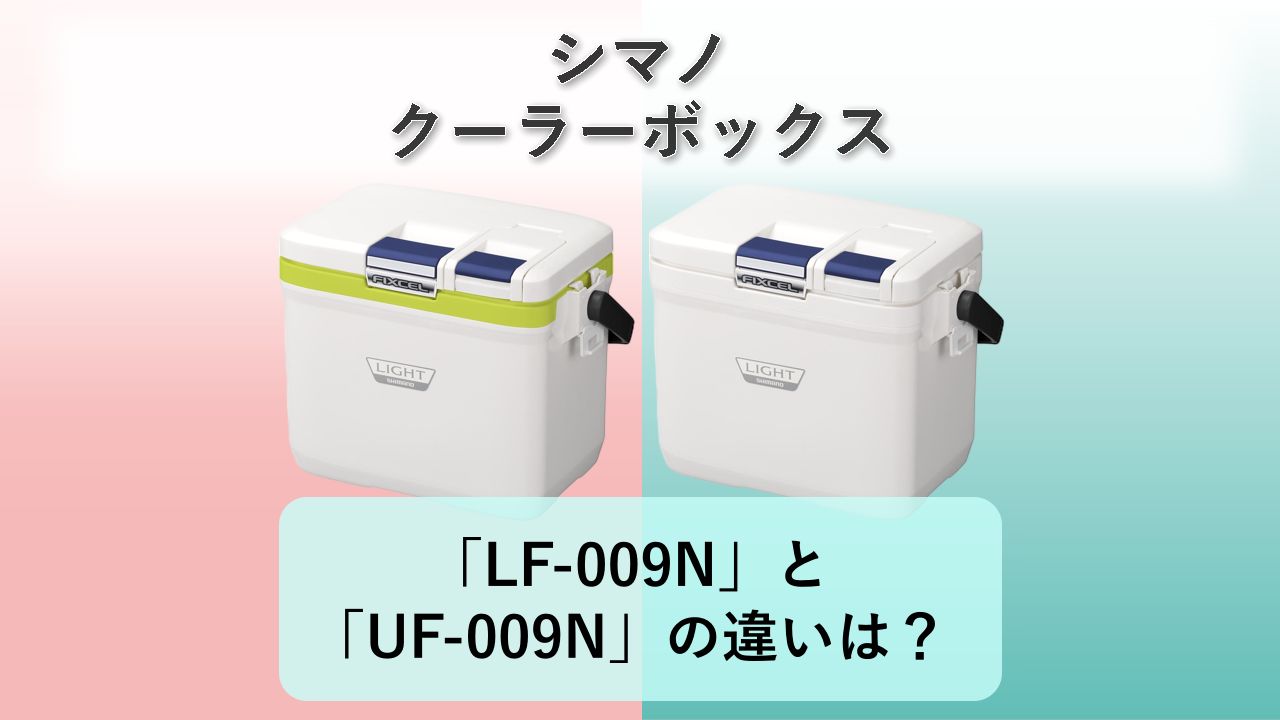 「LF-009N」と「UF-009N」の違いは?【シマノ クーラーボックス】