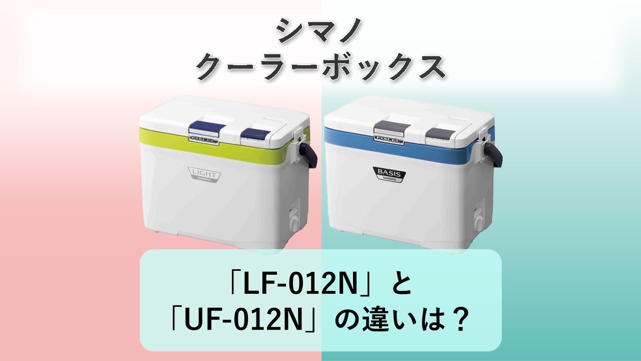 「LF-012N」と「UF-012N」の違いは?【シマノ クーラーボックス】