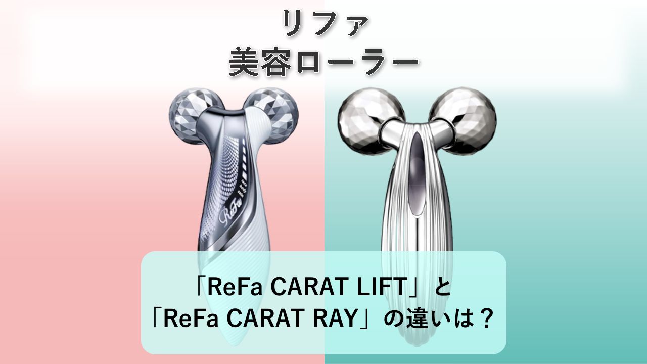 「ReFa CARAT LIFT」と「ReFa CARAT RAY」の違いは？【リファ 美容ローラー】