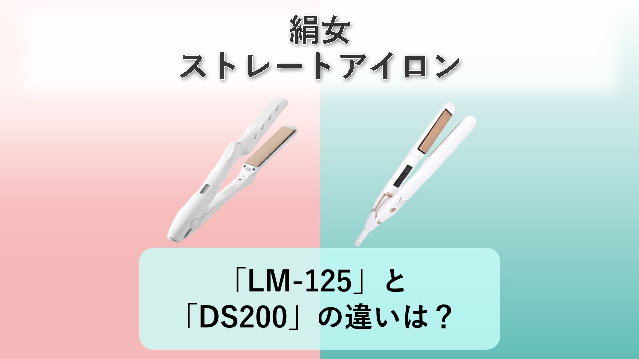 「LM-125」と「DS200」の違いは?【絹女 ストレートアイロン】