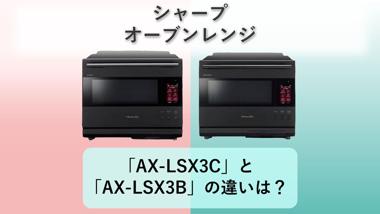 「AX-LSX3C」と「AX-LSX3B」の違いは？【シャープ オーブンレンジ】