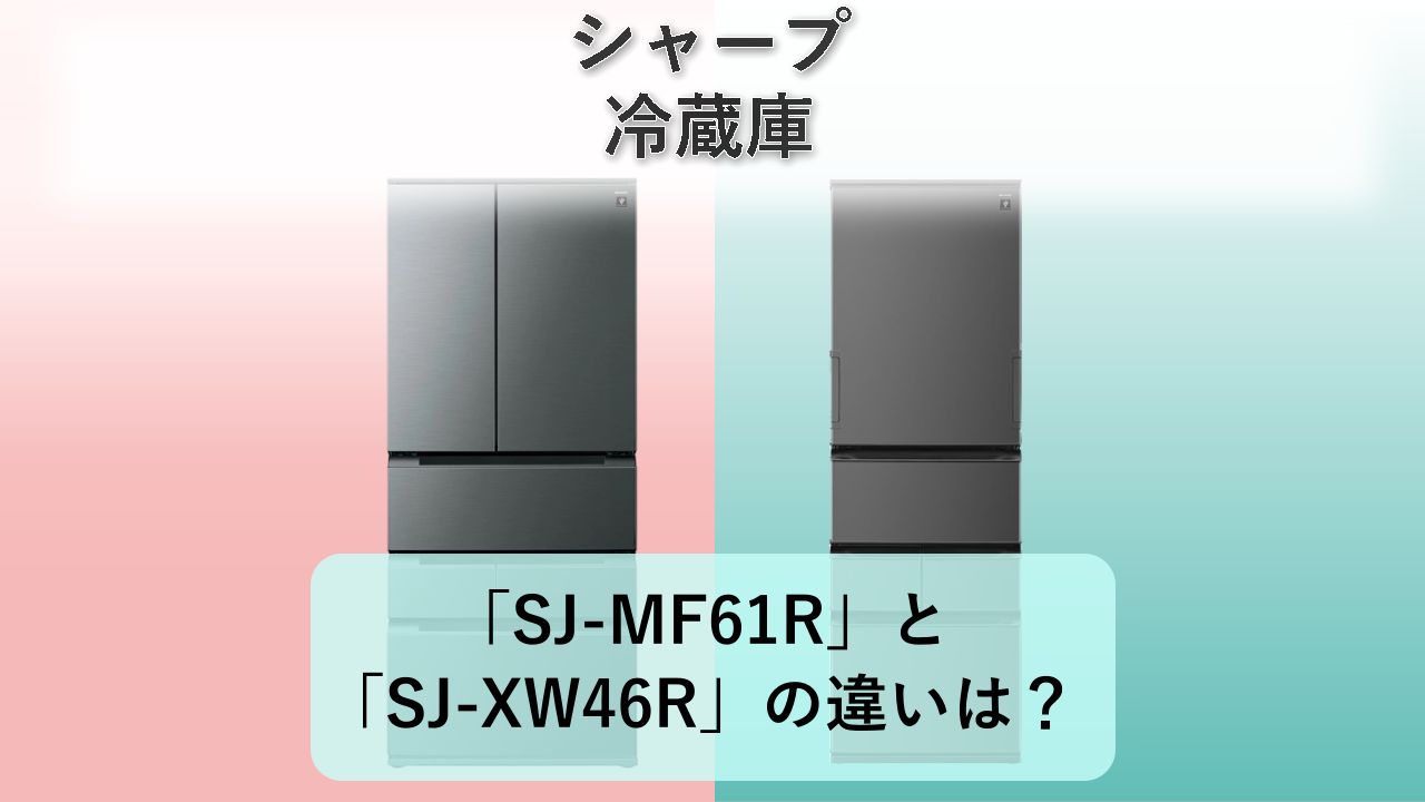 「SJ-MF61R」と「SJ-XW46R」の違いは?【シャープ 冷蔵庫】